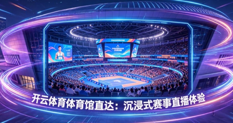 【红龙扑克】开云体育体育馆直达：沉浸式赛事直播体验